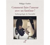 Comment faire l'amour avec un fantôme : autopsie de l'invisible Philippe Charlier (Auteur)