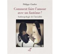 Comment faire l'amour avec un fantôme : autopsie de l'invisible - Philippe Charlier - Cerf - broché - Essai