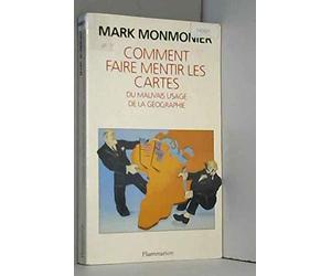 Comment faire mentir les cartes: Du mauvais usage de la géographie
