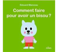 Édouard Manceau – Comment faire pour avoir un bisou ? – Album éveil dès la naissance – Cartonné