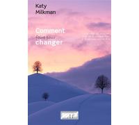 Comment faire pour changer - comme vous voulez être La science qui vous fait aller de là où vous êtes à là ou vous voulez être - Katy Milkman - Dicoland Lmd - broché - Roman