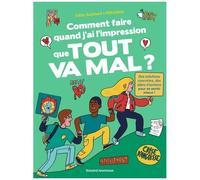 Comment Faire Quand J'ai L'impression Que Tout Va Mal ? - Des Solutions Concrètes, Des Idées D'actions Pour Se Sentir Mieux !