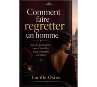 Comment faire regretter un homme: Sans le poursuivre, sans t’humilier, sans te perdre toi-même