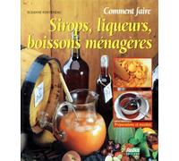 Comment faire : sirops, liqueurs et boissons ménagères