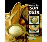 Comment faire son pain : Composants, matériels, ustensiles, recettes