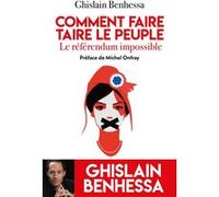Comment faire taire le Peuple - Le referendum impossible Ghislain Benhessa (Auteur)