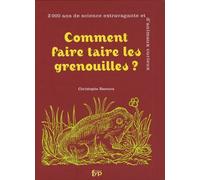 Comment Faire Taire Les Grenouilles ? - 2000 Ans De Science Extravagante Et D'animaux Curieux