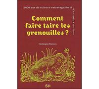 Comment Faire Taire les Grenouilles 2000 ans de science extravagante et d'animaux curieux - Christophe Recoura - Fyp - broché - Essai