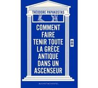 Comment faire tenir toute la Grèce antique dans un ascenseur Théodore Papakostas (Auteur)