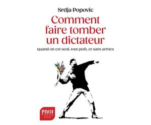 Comment faire tomber un dictateur quand on est seul, tout petit, et sans armes - Srdja Popovic - Payot - Poche - Essai