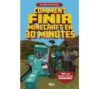 Comment finir Minecraft en 30 minutes – Le guide de jeu – Guide de jeu vidéo – Dès 8 ans