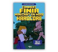Minecraft – Le guide pour finir en mode Hardcore – Tout pour réussir – À partir de 8 ans