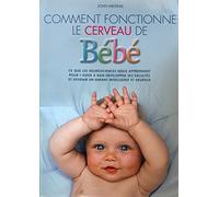 Comment fonctionne le cerveau de bébé ?: Ce que les neurosciences nous apprennent pour l'aider à bien développer ...
