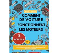 COMMENT FONCTIONNENT LES MOTEURS DE VOITURE:: Guide Simple Pour Comprendre Les Pièces, La Puissance Et Les Performances Des Moteurs Avec Des Explications Et Des Diagrammes Détaillés