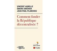Comment fonder la République décentralisée ?