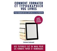 Comment formater et typographier vos livres: pour démarcher des éditeurs ou s'autoéditer