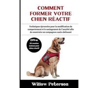 Comment former votre Chien réactif: Techniques éprouvées pour la modification du comportement et le soulagement de l'anxiété afin de construire un compagnon canin obéissant