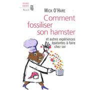 Comment Fossiliser Son Hamster - Et Autres Expériences Épatantes À Faire Chez Soi