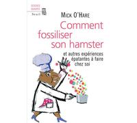Comment fossiliser son hamster Et autres expériences épatantes à faire chez soi - Mick O'Hare - Seuil - broché - Essai