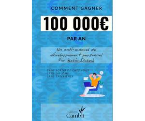 Comment gagner 100 000 euro par an: Sans sortir de chez vous, sans diplôme ni expérience