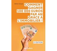 Comment gagner 100 000 euros par an grâce à l'immobilier ! - 2e éd.