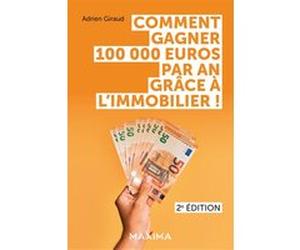 Comment gagner 100 000 euros par an grâce à l'immobilier ! Adrien Giraud (Auteur)