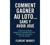 Comment gagner au loto...sans y avoir joué: Oublie le hasard. Prends le contrôle de ton argent, de tes choix, de ton avenir.