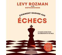 Comment Gagner Aux Échecs - Le Guide Ultime Pour Les Débutants Et Au-Delà