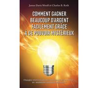 Comment Gagner Beaucoup D’argent Facilement Grâce À Ce Pouvoir Mystérieux: Changez votre situation financière du tout au tout... en seulement quelques semaines !