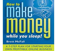 Comment Gagner de l'argent Pendant Que Vous dormez : Un Plan en 7 étapes pour démarrer Votre Propre Entreprise en Ligne rentable [Import]