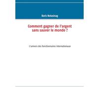 Comment gagner de l'argent sans sauver le monde ?: L'univers des fonctionnaires internationaux