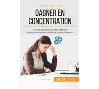 Comment Gagner En Concentration ? - Apprendre À Contrôler Les Déficits De L'attention Pour Une Meilleure Performance