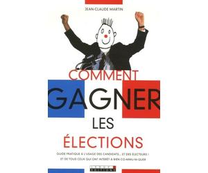 Comment gagner les élections ?: Guide pratique à l'usage des candidats...et des électeurs !