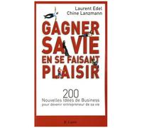 Comment Gagner Sa Vie En Se Faisant Plaisir - 200 Nouvelles Idées De Business Pour Devenir Entrepreneur De Sa Vie