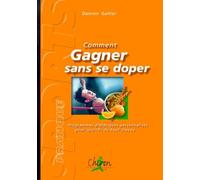 Comment gagner sans se doper Programmes diététiques personnalisés pour sportifs de haut niveaux - Damien Galtier - Chiron - broché - Guide