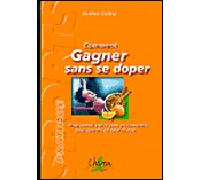 Comment gagner sans se doper Programmes diététiques personnalisés pour sportifs de haut niveaux - Damien Galtier - Chiron - broché - Guide