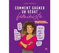 Comment gagner un débat féministe Elodie Arnould (Auteur)