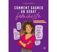 Comment gagner un débat féministe Un guide complet pour répondre aux attaques sexistes toute l'année - Elodie Arnould - Les Insolentes - broché - Guide