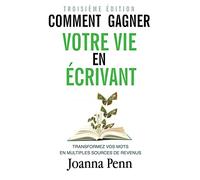 Comment gagner votre vie en écrivant: Transformez vos mots en multiples sources de revenus