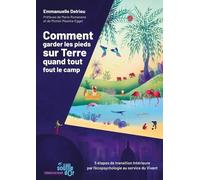 Comment garder les pieds sur Terre quand tout fout le camp: 5 étapes de transition intérieure par l'écopsychologie au service du Vivant