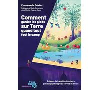 Comment garder les pieds sur Terre quand tout fout le camp: 5 étapes de transition intérieure par l'écopsychologie au service du Vivant