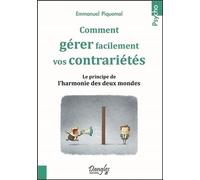 Comment Gérer Facilement Vos Contrariétés - Le Principe De L'harmonie Des Deux Mondes