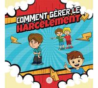 Comment Gérer le Harcèlement: Un Guide Pratique pour Enfants sur la Façon de Repérer et Arrêter le Harcèlement