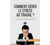 Comment gérer le stress au travail ?: Les conseils à connaître pour s'en sortir