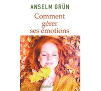 Comment gérer ses émotions. Transformez-les en forces!