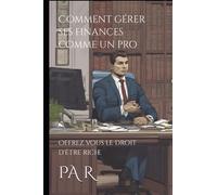 Comment gérer ses finances comme un pro: Offrez vous le droit d'être riche