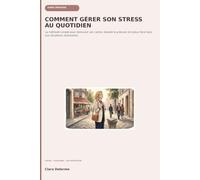 COMMENT GÉRER SON STRESS AU QUOTIDIEN: La méthode simple pour retrouver son calme, réduire la pression et mieux faire face aux situations stressantes