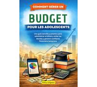 COMMENT GÉRER UN BUDGET POUR LES ADOLESCENTS: Un guide simple et pratique pour gérer son argent, éviter les dettes et acquérir une confiance financière dès le plus jeune âge