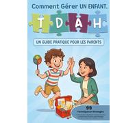 Comment Gérer Un Enfant TDAH: 99 techniques et strategies pour parents et les enseignants. Améliorez sa communication, concentration, motivation, émotions et sa confiance en soi.