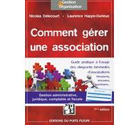 Comment gérer une association: Gestion administrative, juridique, fiscale et comptable.